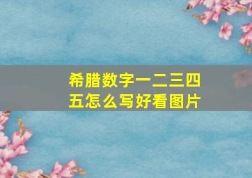 希腊数字一二三四五怎么写好看图片