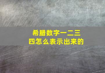 希腊数字一二三四怎么表示出来的