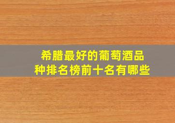 希腊最好的葡萄酒品种排名榜前十名有哪些