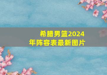 希腊男篮2024年阵容表最新图片