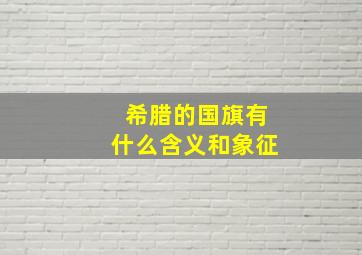 希腊的国旗有什么含义和象征