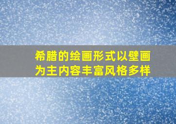 希腊的绘画形式以壁画为主内容丰富风格多样