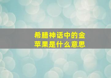 希腊神话中的金苹果是什么意思