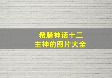 希腊神话十二主神的图片大全