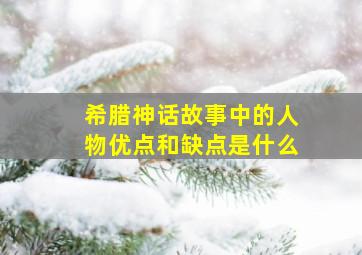 希腊神话故事中的人物优点和缺点是什么