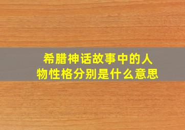 希腊神话故事中的人物性格分别是什么意思