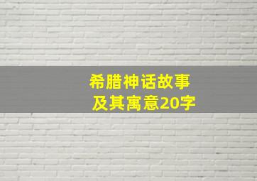 希腊神话故事及其寓意20字