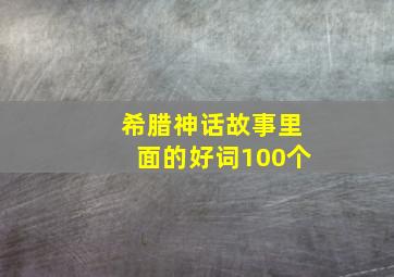 希腊神话故事里面的好词100个