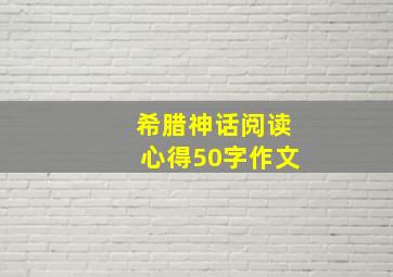 希腊神话阅读心得50字作文