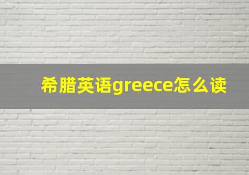 希腊英语greece怎么读