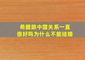 希腊跟中国关系一直很好吗为什么不能结婚