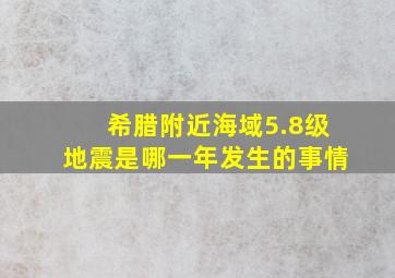 希腊附近海域5.8级地震是哪一年发生的事情