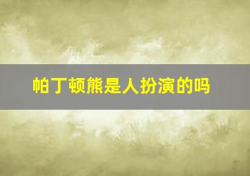 帕丁顿熊是人扮演的吗