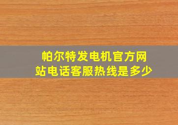 帕尔特发电机官方网站电话客服热线是多少