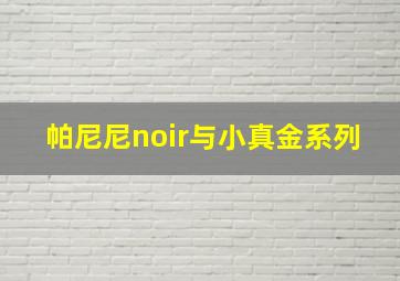 帕尼尼noir与小真金系列