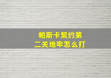 帕斯卡契约第二关地牢怎么打