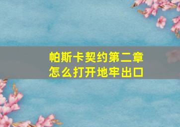 帕斯卡契约第二章怎么打开地牢出口