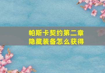 帕斯卡契约第二章隐藏装备怎么获得