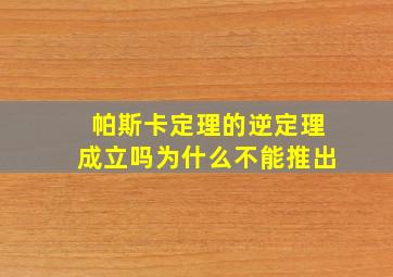 帕斯卡定理的逆定理成立吗为什么不能推出