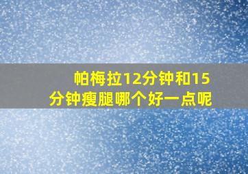 帕梅拉12分钟和15分钟瘦腿哪个好一点呢