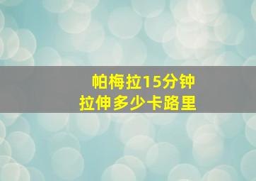 帕梅拉15分钟拉伸多少卡路里