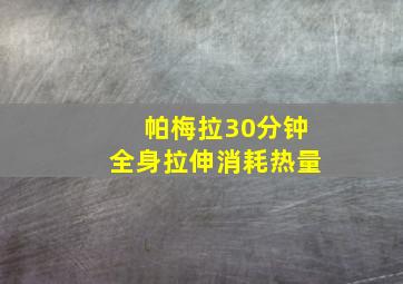 帕梅拉30分钟全身拉伸消耗热量