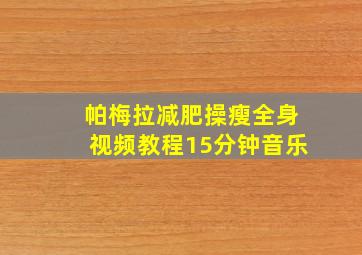 帕梅拉减肥操瘦全身视频教程15分钟音乐