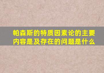 帕森斯的特质因素论的主要内容是及存在的问题是什么