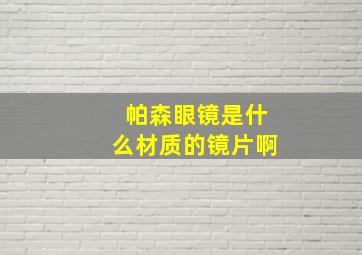 帕森眼镜是什么材质的镜片啊