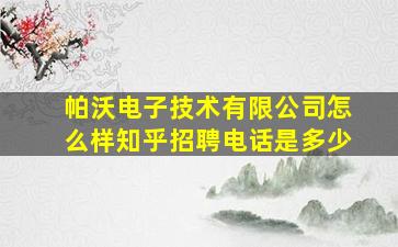 帕沃电子技术有限公司怎么样知乎招聘电话是多少