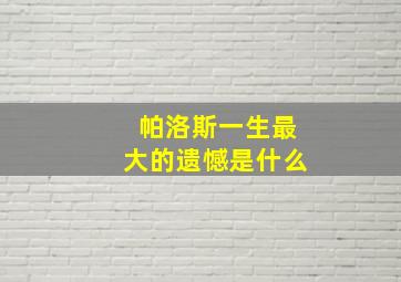 帕洛斯一生最大的遗憾是什么