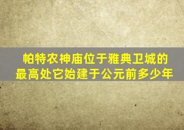 帕特农神庙位于雅典卫城的最高处它始建于公元前多少年