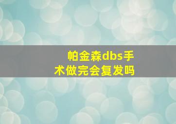 帕金森dbs手术做完会复发吗