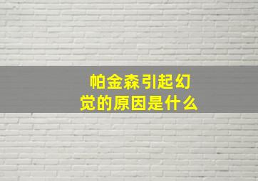 帕金森引起幻觉的原因是什么