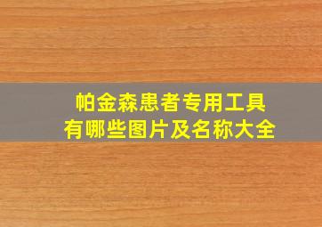 帕金森患者专用工具有哪些图片及名称大全