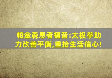 帕金森患者福音:太极拳助力改善平衡,重拾生活信心!