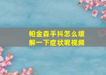 帕金森手抖怎么缓解一下症状呢视频