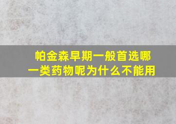 帕金森早期一般首选哪一类药物呢为什么不能用