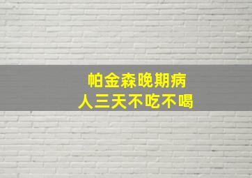 帕金森晚期病人三天不吃不喝