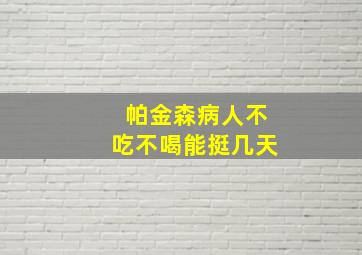 帕金森病人不吃不喝能挺几天