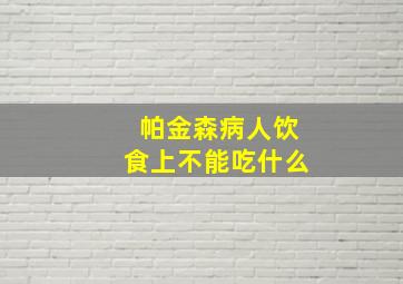 帕金森病人饮食上不能吃什么