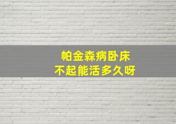 帕金森病卧床不起能活多久呀