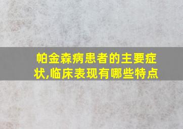 帕金森病患者的主要症状,临床表现有哪些特点