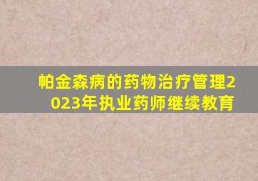 帕金森病的药物治疗管理2023年执业药师继续教育