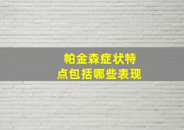 帕金森症状特点包括哪些表现