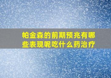 帕金森的前期预兆有哪些表现呢吃什么药治疗