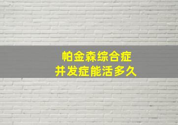 帕金森综合症并发症能活多久