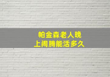 帕金森老人晚上闹腾能活多久