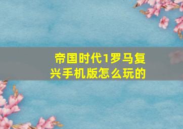 帝国时代1罗马复兴手机版怎么玩的