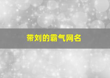 带刘的霸气网名